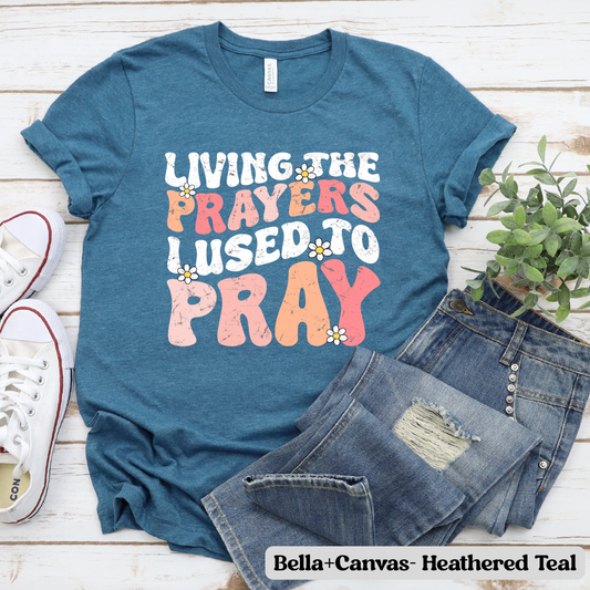 Living the Prayers I Used to Pray- T-Shirt