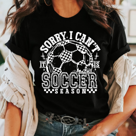 Sorry, I can't, It's Soccer Season- Shirt, Crewneck or Hoodie