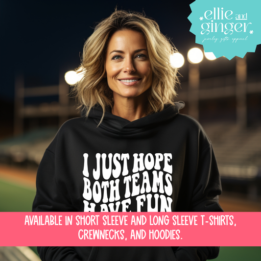 I Just Hope Both Teams Have Fun- Shirt, Crewneck or Hoodie