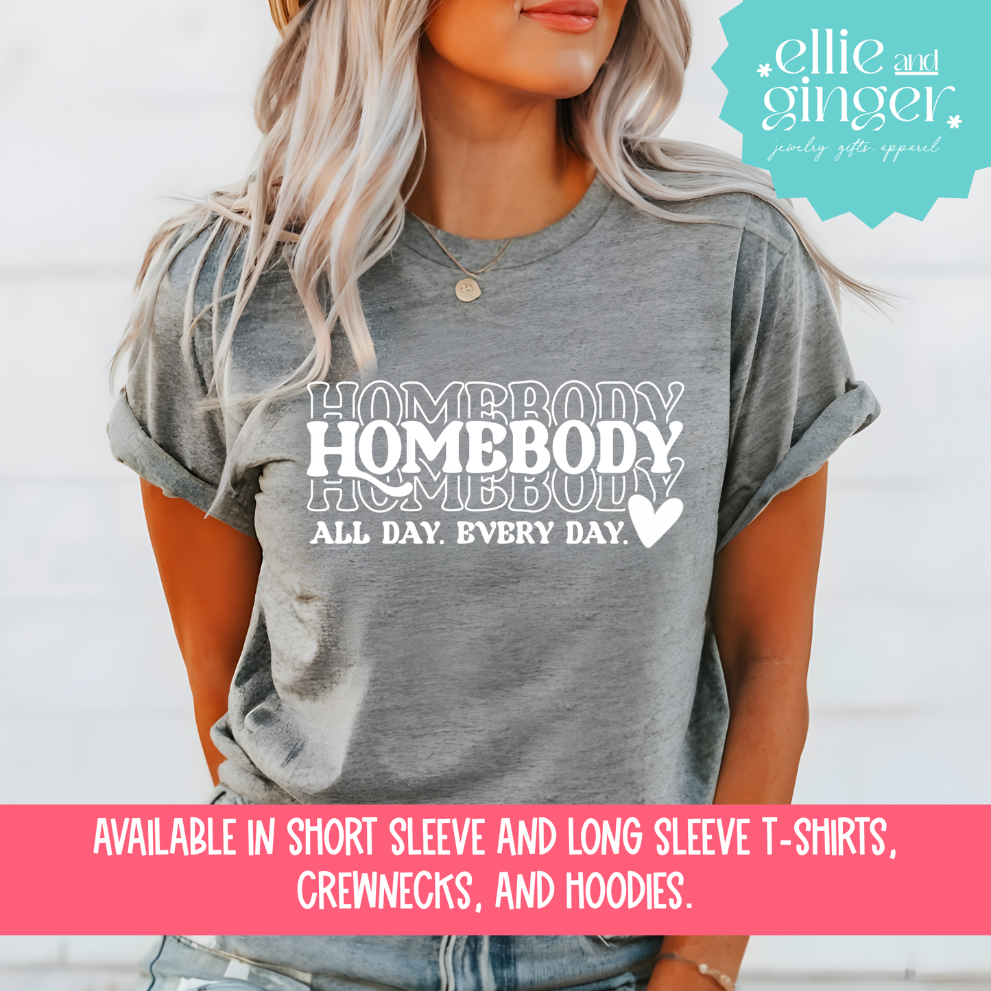 Homebody. All Day Every Day- Shirt, Crewneck, or Hoodie