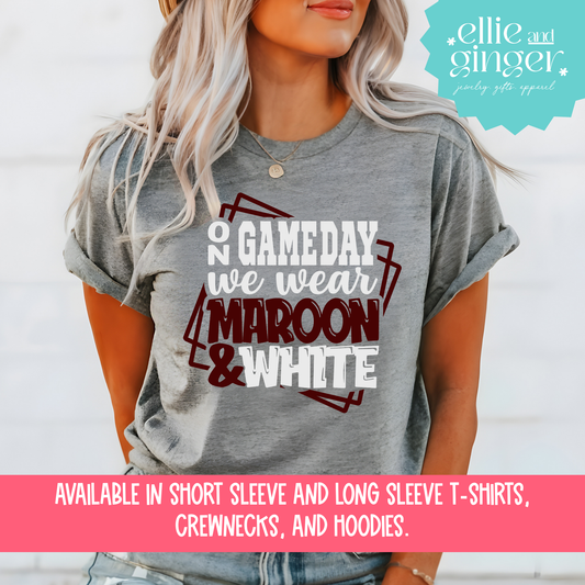 On Gameday We Wear Maroon and White- Shirt, Crewneck or Hoodie