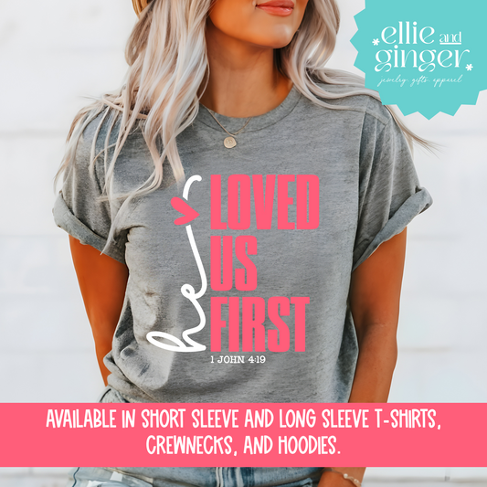 He Loved Us First- Shirt, Crewneck, or Hoodie